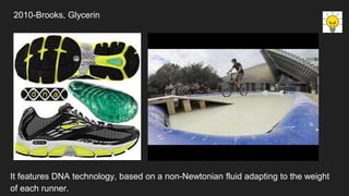 2010-Brooks, Glycerin
It features DNA technology, based on a non-Newtonian fluid adapting to the weight
of each runner.
 