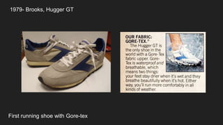 1979- Brooks, Hugger GT
First running shoe with Gore-tex
 