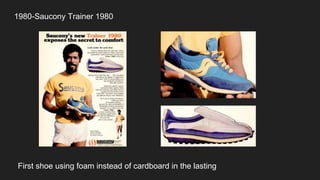 1980-Saucony Trainer 1980
First shoe using foam instead of cardboard in the lasting
 