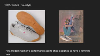 1982-Reebok, Freestyle
First modern women's performance sports shoe designed to have a feminine
look.
 