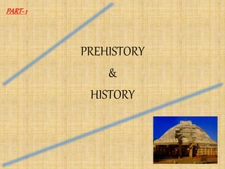 PART-1
PREHISTORY
&
HISTORY
 
