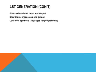 1ST GENERATION (CON’T)
Punched cards for input and output
Slow input, processing and output
Low-level symbolic languages for programming
 