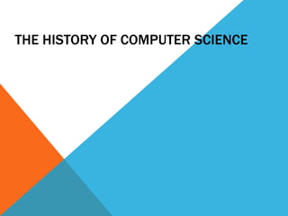 THE HISTORY OF COMPUTER SCIENCE
 