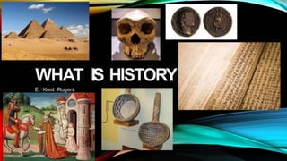 ' . ' '
' '
',, ~-
@
',
•
f
WHAT IS HISTORY
E. Kent Rogers
. .,,.•
 
