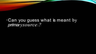 meant by
·Can you guess what is
prrimarysource- + ?
 