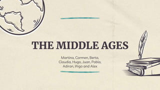 THE MIDDLE AGES
Martina, Carmen, Berta,
Claudia, Hugo, Juan, Pablo,
Adiran, Iñigo and Alex
 