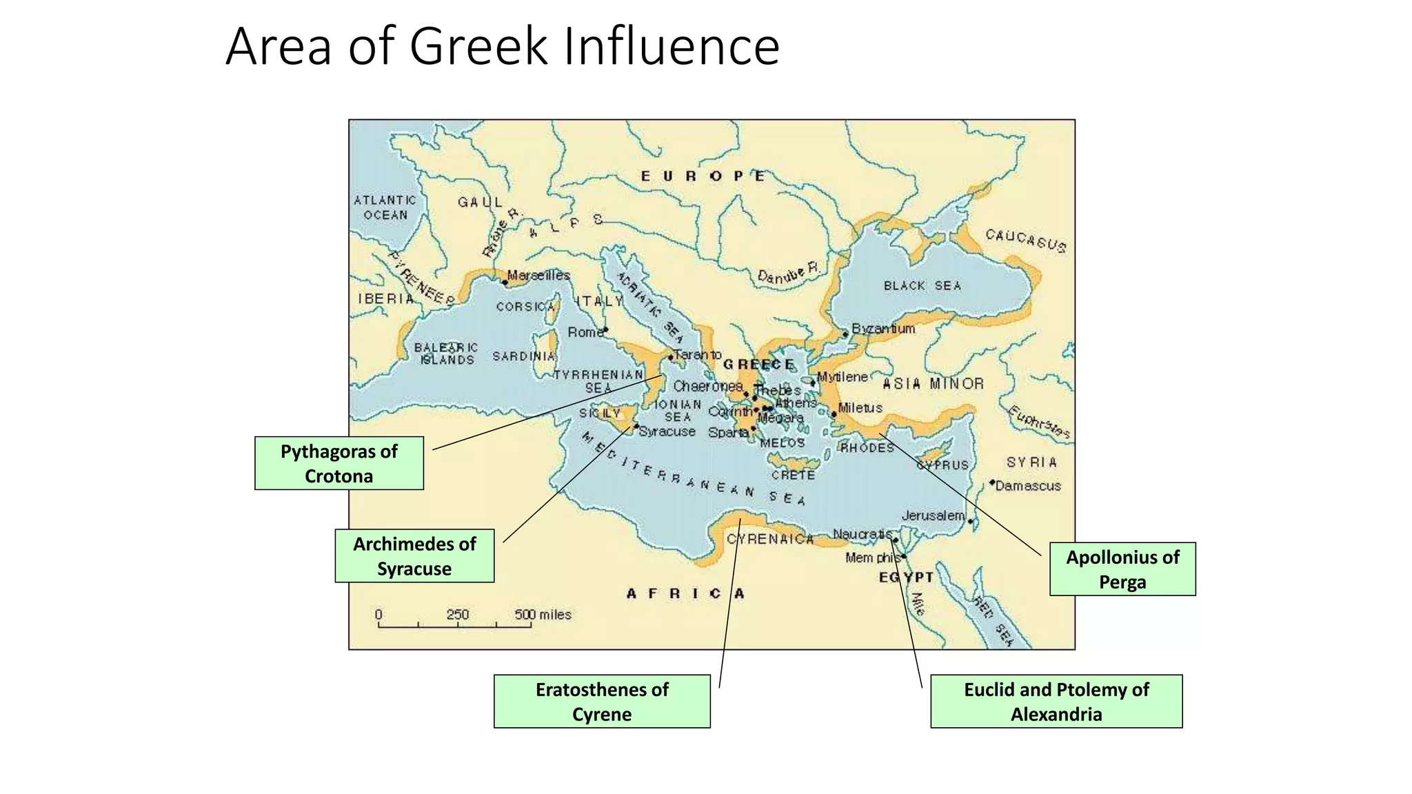 Area of Greek Influence
Archimedes of
Syracuse
Euclid and Ptolemy of
Alexandria
Pythagoras of
Crotona
Apollonius of
Perga
Eratosthenes of
Cyrene
 