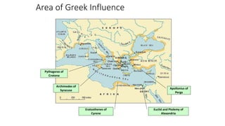 Area of Greek Influence
Archimedes of
Syracuse
Euclid and Ptolemy of
Alexandria
Pythagoras of
Crotona
Apollonius of
Perga
Eratosthenes of
Cyrene
 
