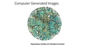Computer Generated Images
Equicontour Surface of a Random Function
 