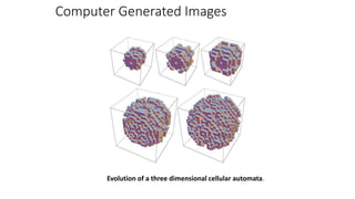 Computer Generated Images
Evolution of a three dimensional cellular automata.
 