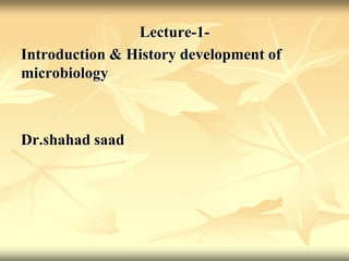 Lecture-1-
Introduction & History development of
microbiology
Dr.shahad saad
 