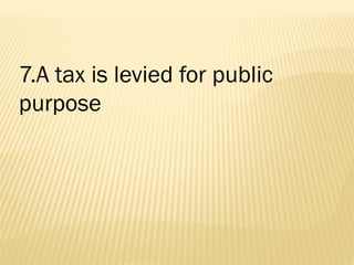 7.A tax is levied for public
purpose
 