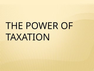 THE POWER OF
TAXATION
 