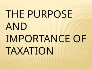THE PURPOSE
AND
IMPORTANCE OF
TAXATION
 
