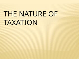 THE NATURE OF
TAXATION
 