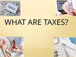 WHAT ARE TAXES?
 