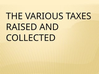 THE VARIOUS TAXES
RAISED AND
COLLECTED
 