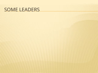 SOME LEADERS
 