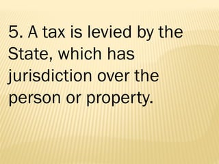 5. A tax is levied by the
State, which has
jurisdiction over the
person or property.
 