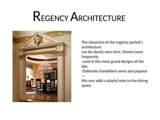 REGENCY ARCHITECTURE
The classicism of the regency period's
architecture
can be clearly seen here. Domes were
frequently
used in the more grand designs of the
day.
Elaborate chandeliers were also popular
—
this one adds a playful note to the dining
space.
 