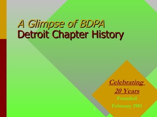 A Glimpse of BDPA   Detroit Chapter History Celebrating  20 Years Founded February 1981 
