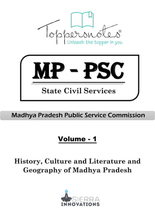 MP - psc
State Civil Services
Madhya Pradesh Public Service Commission
Volume - 1
History, Culture and Literature and
Geography of Madhya Pradesh
 