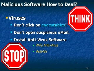 Viruses   Don’t click on  executables ! Don’t open suspicious eMail. Install Anti-Virus Software Malicious Software How to Deal? AVG Anti-Virus Anti-Vir 