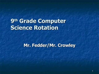 9 th  Grade Computer Science Rotation Mr. Fedder/Mr. Crowley 