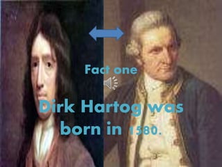 Fact one
Dirk Hartog was
born in 1580.
 