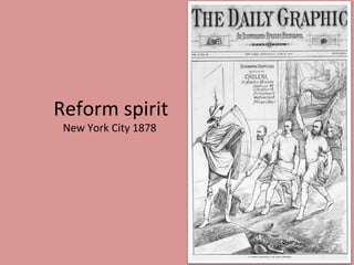 Reform spirit
 New York City 1878
 
