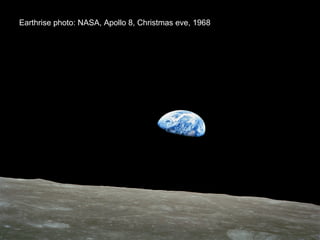 Earthrise photo: NASA, Apollo 8, Christmas eve, 1968
 