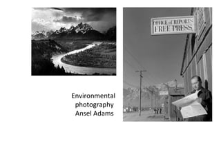 Environmental
 photography
 Ansel Adams
 