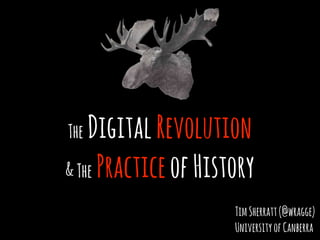 The DigitalRevolution 
&The PracticeofHistory
TimSherratt(@wragge) 
UniversityofCanberra
 