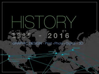 HISTORY
1985 - 2 0 1 6
GRAPHIC DESIGN - Print • Photo • Digital • 3D
SAN FRANCISCO
 