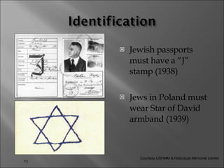 Jewish passports must have a “J” stamp (1938) Jews in Poland must wear Star of David armband (1939) Courtesy USHMM & Holocaust Memorial Center  
