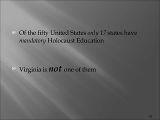 Of the fifty United States  only 17  states have  mandatory   Holocaust Education Virginia is  not   one of them 
