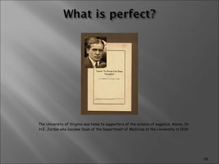 The University of Virginia was home to supporters of the science of eugenics. Above, Dr. H.E. Jordan who became Dean of the Department of Medicine at the University in 1939  
