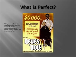 "This person suffering from hereditary defects costs the community 60,000 Reichsmark during his lifetime. Fellow Germans, that is your money, too." 