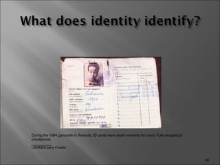 During the 1994 genocide in Rwanda, ID cards were death warrants for many Tutsi stopped at checkpoints.  __________ USHMM/Jerry Fowler 