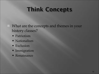 What are the concepts and themes in your history classes? Patriotism  Nationalism Exclusion Immigration Renaissance 