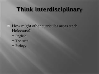 How might other curricular areas teach Holocaust? English The Arts Biology 
