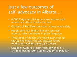 Just a few outcomes of self-advocacy in Alberta…6,000 Calgarians living on a low income each month can afford to take the bus.