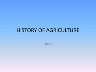 HISTORY OF AGRICULTURE
Class I
 