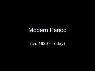 Modern Period (ca. 1920 - Today) 