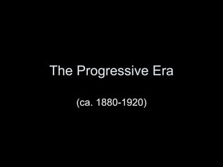 The Progressive Era (ca. 1880-1920) 