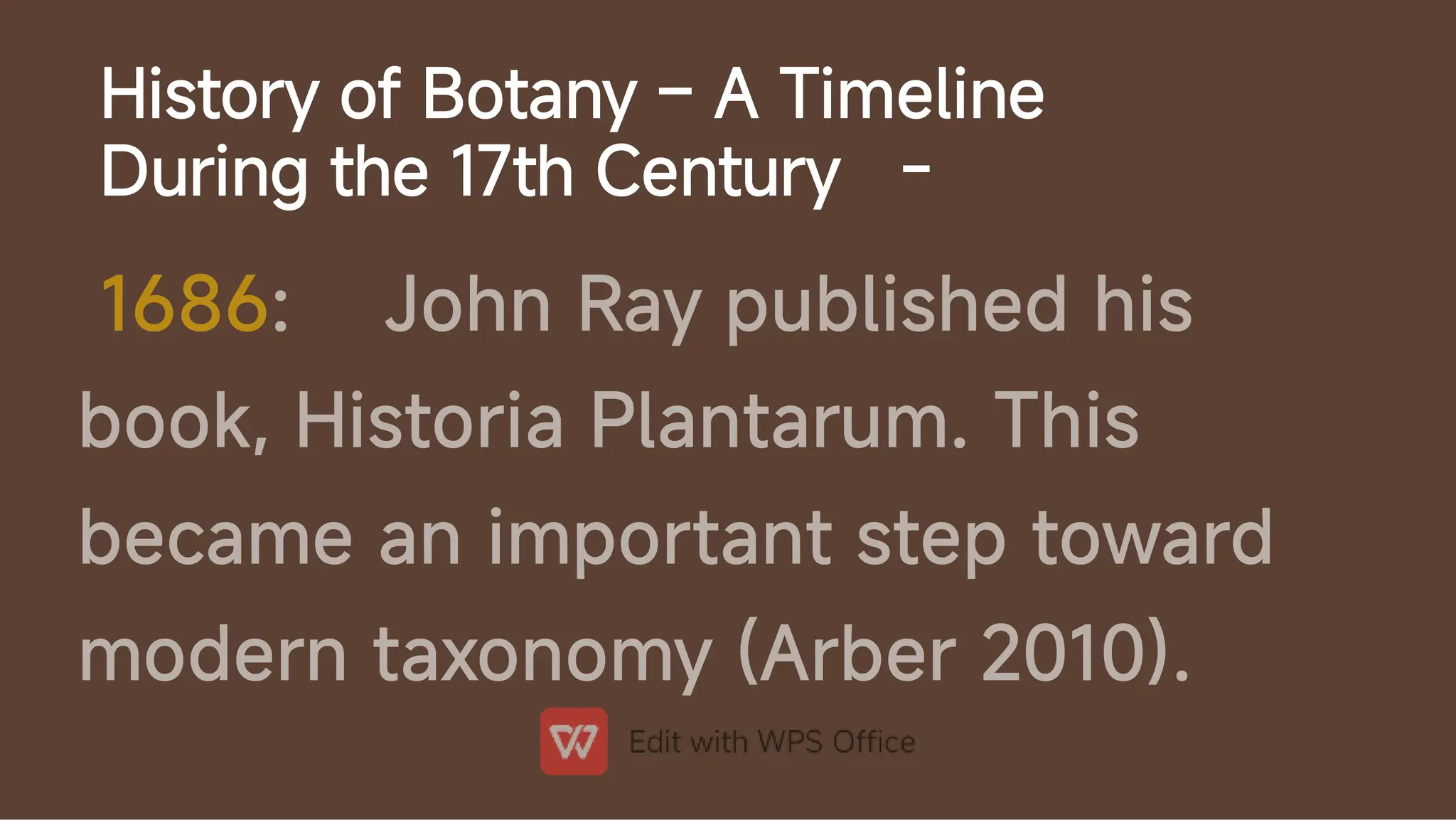 History of Botany – A Timeline
During the 17th Century -
1686: John Ray published his
book, Historia Plantarum. This
became an important step toward
modern taxonomy (Arber 2010).
 