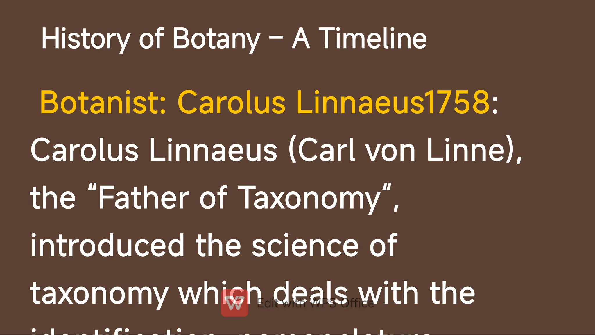 History of Botany – A Timeline
Botanist: Carolus Linnaeus1758:
Carolus Linnaeus (Carl von Linne),
the “Father of Taxonomy“,
introduced the science of
taxonomy which deals with the
 