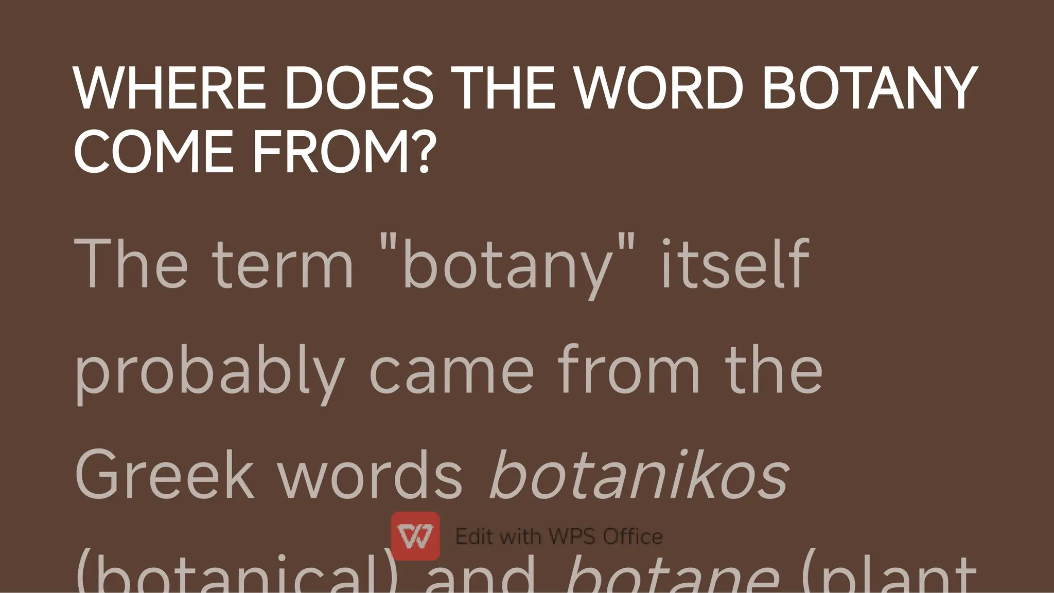 WHERE DOES THE WORD BOTANY
COME FROM?
The term "botany" itself
probably came from the
Greek words botanikos
 
