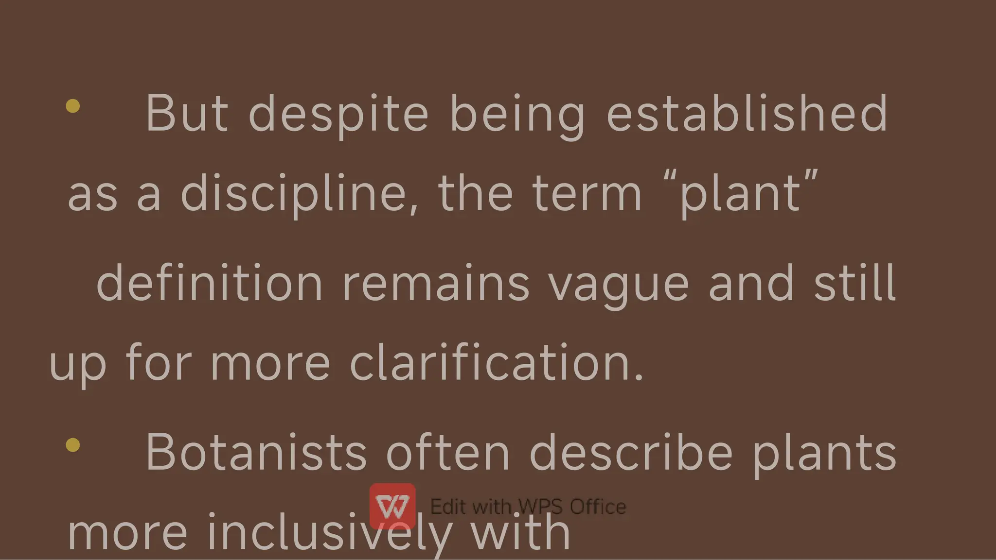 •
•
But despite being established
as a discipline, the term “plant”
definition remains vague and still
up for more clarification.
Botanists often describe plants
more inclusively with
 