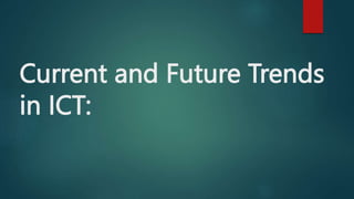 Current and Future Trends
in ICT:
 